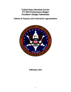 United States Marshals Service FY 2016 Performance Budget President’s Budget Submission Salaries & Expenses and Construction Appropriations  February 2015