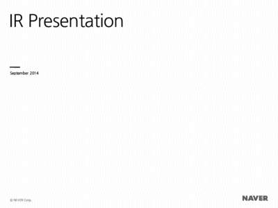IR Presentation September 2014 ⓒ NAVER Corp.  Contents