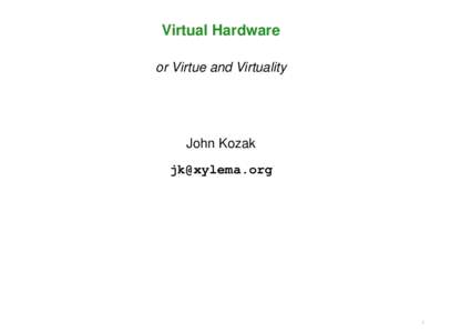 Virtual Hardware or Virtue and Virtuality John Kozak 