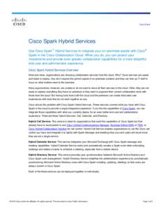 Data Sheet  Cisco Spark Hybrid Services Use Cisco Spark™ Hybrid Services to integrate your on-premises assets with Cisco® Spark in the Cisco Collaboration Cloud. When you do, you can protect your investments and provi