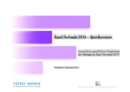 Sport Schweiz 2014 – Sportkonsum  Auswertung spezifischer Ergebnisse der Befragung „Sport Schweiz 2014“ !  Rüschlikon, Dezember 2015!