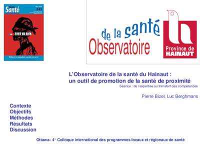 L’Observatoire de la santé du Hainaut : un outil de promotion de la santé de proximité Séance : de l’expertise au transfert des compétences Pierre Bizel, Luc Berghmans