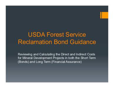 USDA Forest Service Reclamation Bond Guidance Reviewing and Calculating the Direct and Indirect Costs for Mineral Development Projects in both the Short Term (Bonds) and Long Term (Financial Assurance)