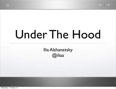 Under The Hood Ilia Alshanetsky @iliaa Wednesday, 17 October, 12