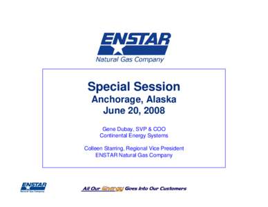Special Session Anchorage, Alaska June 20, 2008 Gene Dubay, SVP & COO Continental Energy Systems Colleen Starring, Regional Vice President