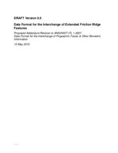 DRAFT Version 0.5 Data Format for the Interchange of Extended Friction Ridge Features Proposed Addendum/Revision to ANSI/NIST-ITL[removed]Data Format for the Interchange of Fingerprint, Facial, & Other Biometric Informati