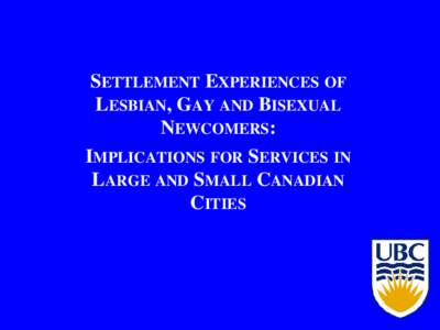 SETTLEMENT EXPERIENCES OF LESBIAN, GAY AND BISEXUAL NEWCOMERS: IMPLICATIONS FOR SERVICES IN LARGE AND SMALL CANADIAN CITIES