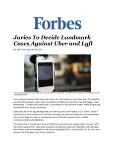 Juries To Decide Landmark Cases Against Uber and Lyft By: Ellen Huet | March 11, 2015 Two class-action lawsuits claiming that Uber and Lyft drivers are employees, not independent contractors, are headed to jury trial. (R