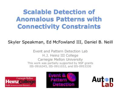 Scalable Detection of Anomalous Patterns with Connectivity Constraints Skyler Speakman, Ed McFowland III, Daniel B. Neill Event and Pattern Detection Lab H.J. Heinz III College