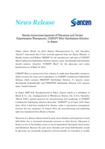News Release Santen Announces Approval of Glaucoma and Ocular Hypertension Therapeutic, COSOPT Mini Ophthalmic Solution in Japan  Osaka, Japan, March 12, 2015Santen Pharmaceutical Co., Ltd. (hereafter