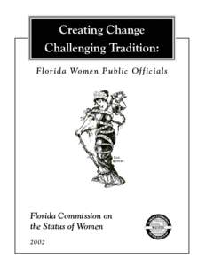 Creating Change Challenging Tradition: F l o r i d a Wo m e n P u b l i c O f f i c i a l s Florida Commission on the Status of Women
