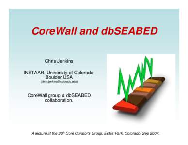 CoreWall and dbSEABED Chris Jenkins INSTAAR, University of Colorado, Boulder USA ()