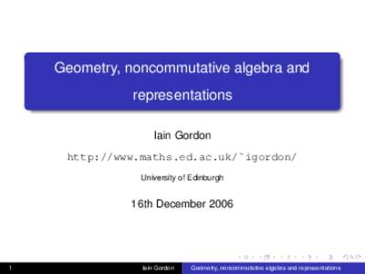 Geometry, noncommutative algebra and representations Iain Gordon http://www.maths.ed.ac.uk/˜igordon/ University of Edinburgh
