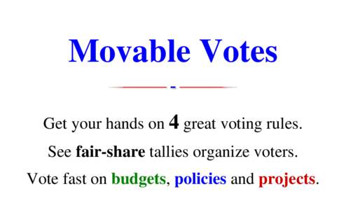 Movable Votes Get your hands on 4 great voting rules. See fair-share tallies organize voters. Vote fast on budgets, policies and projects.  4 Great Voting Rules: