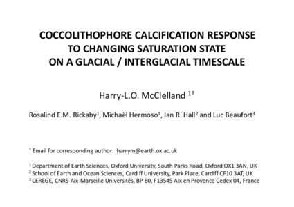 COCCOLITHOPHORE CALCIFICATION RESPONSE  TO CHANGING SATURATION STATE  ON A GLACIAL / INTERGLACIAL TIMESCALE Harry‐L.O. McClelland 1† Rosalind E.M. Rickaby1, Michaël Hermoso1, Ian R. Hall2 and L