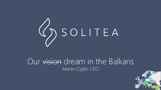 Our vision dream in the Balkans Martin Cígler, CEO 7 countries, 600 employees, + customers  Why? It’s simple: