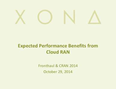Expected Performance Benefits from Cloud RAN Fronthaul & CRAN 2014 October 29, 2014  Cloud RAN: Baseband Virtualization