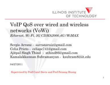 VoIP QoS over wired and wireless networks (VoWi) Ethernet, Wi-Fi, 3G CDMA2000,4G/WiMAX Sergio Arranz -  Celia Prieto -  Ajitpal Singh Thind - 