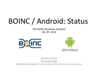 BOINC	
  /	
  Android:	
  Status	
   	
   10th	
  BOINC	
  Workshop,	
  Budapest	
   30	
  /	
  09	
  /	
  2014	
   	
   	
  