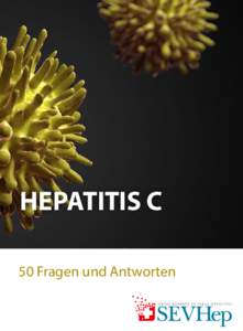 HEPATITIS C 50 Fragen und Antworten © 2016 by SEVHep; 3. Auflage SEVHep c/o PD Dr. med. Philip Bruggmann