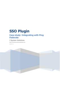 SSO Plugin Case study: Integrating with Ping Federate J System Solutions http://www.javasystemsolutions.com Version 4.0