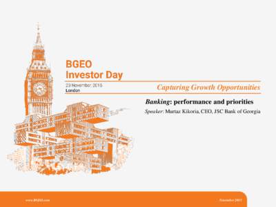 Capturing Growth Opportunities Banking: performance and priorities Speaker: Murtaz Kikoria, CEO, JSC Bank of Georgia www.BGEO.com