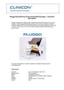 Laboratory Equipment & Supplies  Pluggo Dade Behring 10-pos Automated Decapper - Technical description Pluggo is designed for safe removal of original caps from BD Vacutainer™ vacuum collection tubes. Pluggo Dade Behri