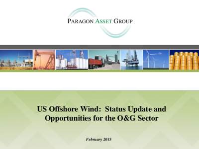 PARAGON ASSET GROUP  US Offshore Wind: Status Update and Opportunities for the O&G Sector February 2015