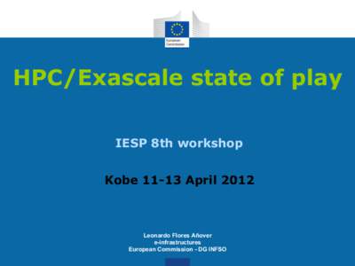 HPC/Exascale state of play IESP 8th workshop KobeApril 2012 Leonardo Flores Añover e-infrastructures