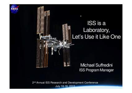 ISS is a Laboratory, Let’s Use it Like One Michael Suffredini ISS Program Manager