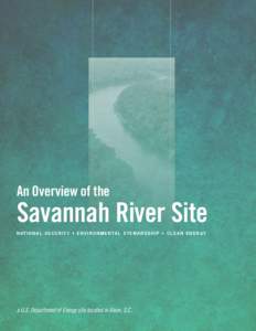 An Overview of the  Savannah River Site N AT I O N A L S E C U R I T Y • E N V I R O N M E N TA L S T E W A R D S H I P • C L E A N E N E R G Y  a U.S. Department of Energy site located in Aiken, S.C.