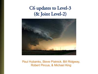 C6 updates to Level-3 (& Joint Level-2) Paul Hubanks, Steve Platnick, Bill Ridgway, Robert Pincus, & Michael King