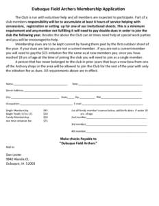 Dubuque Field Archers Membership Application The Club is run with volunteer help and all members are expected to participate. Part of a club members responsibility will be to accumulate at least 6 hours of service helpin