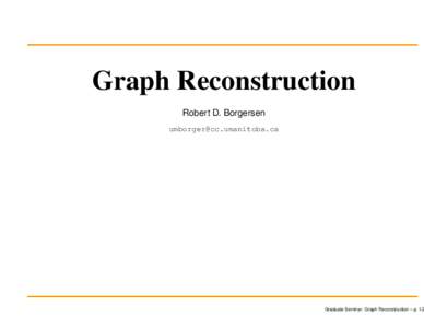 Graph Reconstruction Robert D. Borgersen [removed] Graduate Seminar: Graph Reconstruction – p. 1/2
