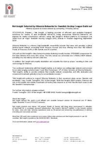 Press Release Stockholm 17 June, 2014 Net Insight Selected by Hibernia Networks for Swedish Hockey League Build-out Hibernia expands its media network by connecting 14 hockey arenas STOCKHOLM, Sweden – Net Insight, a l
