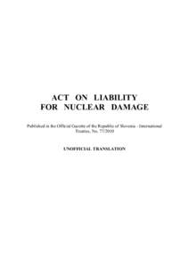 ACT ON LIABILITY FOR NUCLEAR DAMAGE Published in the Official Gazette of the Republic of Slovenia - International Treaties, No[removed]UNOFFICIAL TRANSLATION