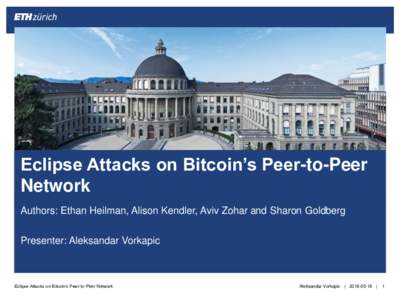 Eclipse Attacks on Bitcoin’s Peer-to-Peer Network Authors: Ethan Heilman, Alison Kendler, Aviv Zohar and Sharon Goldberg Presenter: Aleksandar Vorkapic  Eclipse Attacks on Bitcoin’s Peer-to-Peer Network