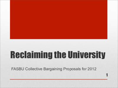 Reclaiming the University FASBU Collective Bargaining Proposals for Reclaiming the University • Teaching and Scholarship - Core of the University