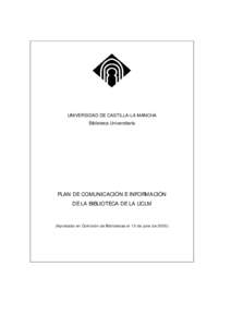 UNIVERSIDAD DE CASTILLA-LA MANCHA Biblioteca Universitaria PLAN DE COMUNICACIÓ N E INFORMACIÓ N DE LA BIBLIOTECA DE LA UCLM