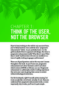 CHAPTER 1:  THINK OF THE USER, NOT THE BROWSER If you’ve been working on the web for any amount of time, you’ve likely heard (or even used) the term “progressive