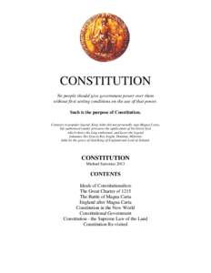 CONSTITUTION No people should give government power over them without first setting conditions on the use of that power. Such is the purpose of Constitution. Contrary to popular legend, King John did not personally sign 
