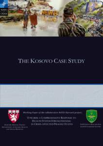 THE KOSOVO CASE STUDY  Working Paper of the collaborative NATO-Harvard project: TOWARDS A COMPREHENSIVE RESPONSE TO HEALTH SYSTEM STRENGTHENING