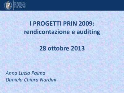 I PROGETTI PRIN 2009: rendicontazione e auditing 28 ottobre 2013 Anna Lucia Palma Daniela Chiara Nardini