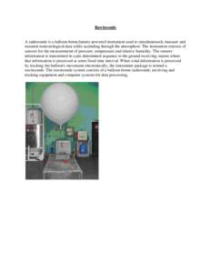 Rawinsonde  A radiosonde is a balloon-borne,battery-powered instrument used to simultaneously measure and transmit meteorological data while ascending through the atmosphere. The instrument consists of sensors for the me