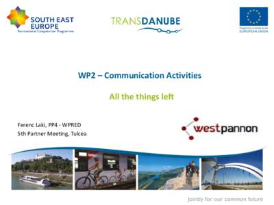 WP2 – Communication Activities All the things left Ferenc Laki, PP4 - WPRED 5th Partner Meeting, Tulcea  Ferenc Laki, PP4 - WPRED