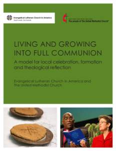 LIVING AND GROWING INTO FULL COMMUNION A model for local celebration, formation and theological reflection Evangelical Lutheran Church in America and The United Methodist Church