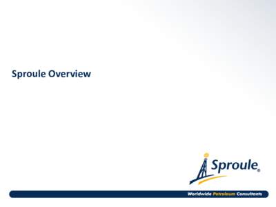 Sproule Overview  Worldwide Petroleum Consulting and Advisory Firm Trusted technical, commercial and strategic insight Calgary Lowy Gunnewiek