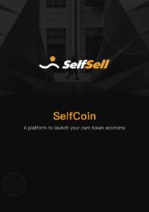 SelfCoin A platform to launch your own token economy 1. Abstract SelfCoin is a blockchain-based platform, providing individuals in needs of issuing tokens with a systematic solution, including token issuance, exchanges 