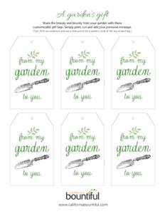A garden’s gift Share the beauty and bounty from your garden with these customizable gift tags. Simply print, cut and add your personal message. (Tips: Print on cardstock and use a hole punch for a perfect circle at th
