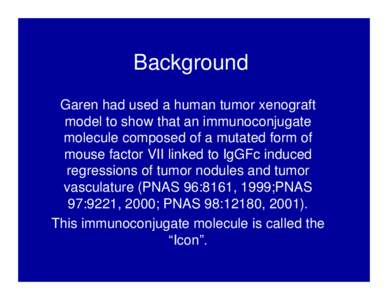 Background Garen had used a human tumor xenograft model to show that an immunoconjugate molecule composed of a mutated form of mouse factor VII linked to IgGFc induced regressions of tumor nodules and tumor